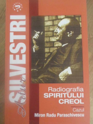 RADIOGRAFIA SPIRITULUI CREOL. CAZUL MIRON RADU PARASCHIVESCU-ARTUR SILVESTRI foto