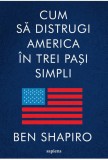Cum sa distrugi America in trei pasi simpli - Ben Shapiro
