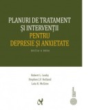 Planuri de tratament si interventii pentru depresie si anxietate (editia a II-a, actualizata) - Robert L. Leahy, Stephen J. Holland, Mihaela Marian Mi