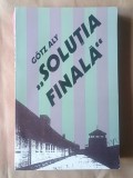 Gotz Aly - Soluția finală. Strămutarea populațiilor și asasinarea evreilor europeni