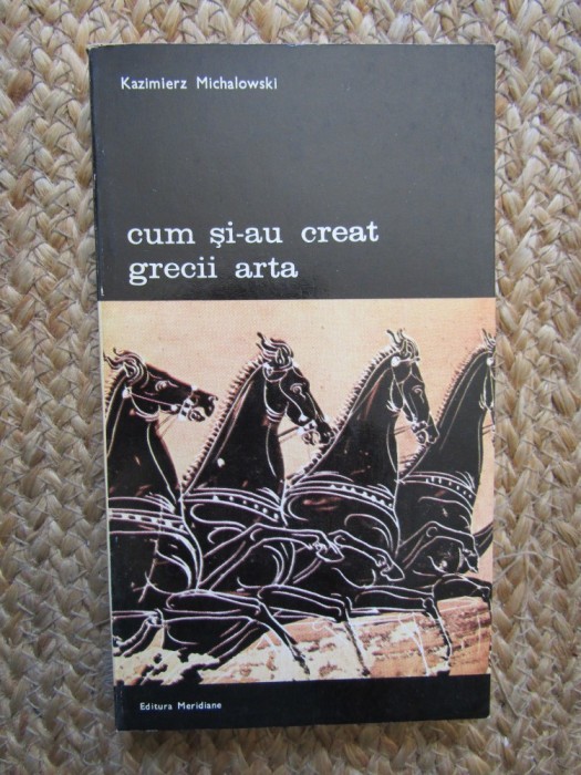 Cum si-au creat grecii arta -Kazimierz Michalowski-Buc.1975