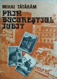 Prin Bucurestiul Iubit - Mihai Tataram, Carte Istorie Bucuresti, 1992, 140 pagini, Ghid Bucuresti