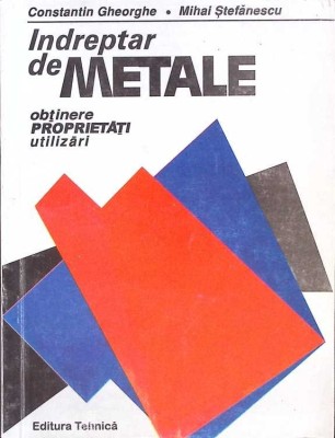 INDREPTAR DE METALE: OBTINERE, PROPRIETATI, UTILIZARI-CONSTANTIN GHEORGHE, MIHAI STEFANESCU-268525 foto