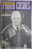 De vorba cu Pablo Casals &ndash; J. Ma Corredor - Carte Istoria Artei