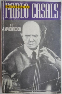 De vorba cu Pablo Casals &amp;ndash; J. Ma Corredor foto