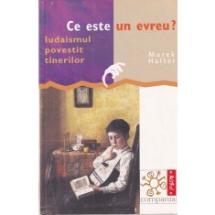 Marek Halter - Ce este un evreu? Iudaismul povestit tinerilor