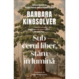 Cumpara ieftin Sub cerul liber, stam in lumina, Barbara Kingsolver, Curtea Veche Publishing