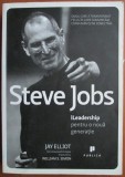Jay Elliot - Steve Jobs. iLeadership pentru o noua generatie (ed. Publica) - omul care a transformat felul in care comunicam, consumam si ne conectam