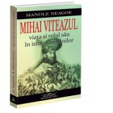 Mihai Viteazul. Viata si rolul sau in istoria romanilor - Manole Neagoe