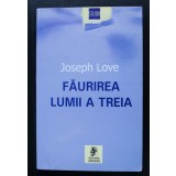 Joseph Love - Făurirea lumii a treia. Teorii și teoreticieni ai subdezvoltării..