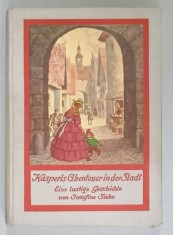 KASPERLS ABENTEUER IN DER STADT ( AVENTURILE LUI KASPERS IN ORAS ) von JOSEFINE SIEBE , EDITIE INTERBELICA , TEXT IN LIMBA GERMANA CU CARACTERE GOT