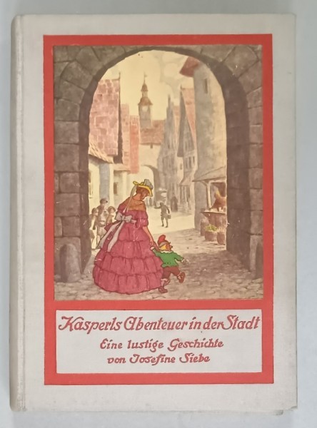 KASPERLS ABENTEUER IN DER STADT ( AVENTURILE LUI KASPERS IN ORAS ) von JOSEFINE SIEBE , EDITIE INTERBELICA , TEXT IN LIMBA GERMANA CU CARACTERE GOT