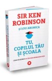 Tu, copilul tau si scoala - Sir Ken Robinson, Lou Aronica