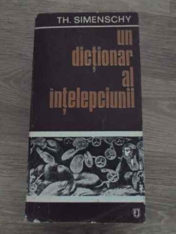 UN DICTIONAR AL INTELEPCIUNII. CUGETARI ANTICE SI MODERNE, EDITIE INTEGRALA-THEOFIL SIMENSCHY-224347