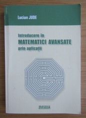 Introducere in matematici avansate prin aplicatii / Lucian Jude