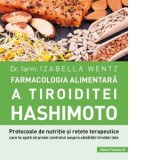 Farmacologia alimentara a tiroiditei Hashimoto. Protocoale de nutritie si retete terapeutice care te ajuta sa preiei controlul asupra sanatatii tiroid