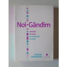 NOI - GANDIM. INOVATIE DE MASA , NU PRODUCTIE DE MASA DE CHARLES LEADBEATER