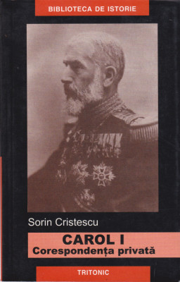 AS - SORIN CRISTESCU - CAROL I, CORESPONDENTA PRIVATA 1878-1912 foto