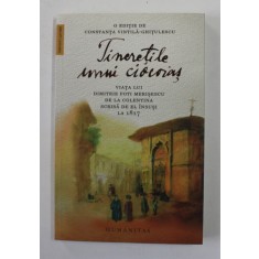TINERETILE UNUI CIOCOIAS - VIATA LUI DIMITRIE FOTI MERISESCU DE LA COLENTINA SCRISA DE EL INSUSI LA 1817 , EDITIE de CONSTANTA VINTILA - GHITULESCU ,