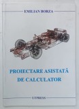 PROIECTARE ASISTATA DE CALCULATOR de EMILIAN BORZA , 2009