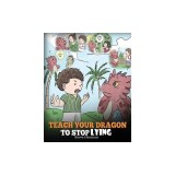 Teach Your Dragon to Stop Lying: A Dragon Book To Teach Kids NOT to Lie. A Cute Children Story To Teach Children About Telling The Truth and Honesty.