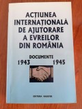 Acțiunea internațională de ajutorare a evreilor din Rom&acirc;nia. Documente 1943-1945