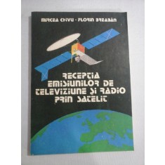 RECEPTIA EMISIUNILOR DE TELEVIZIUNE SI RADIO PRIN SATELIT - Mircea CHIVU * Florin BREABAN