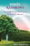 White Rainbows: Heal with Energy Medicine &amp;amp; Spiritual Development