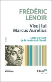 Visul lui Marcus Aurelius - Fr&eacute;d&eacute;ric Lenoir | Carte Non-fictiune, Paperback Brosat, Editura Trei