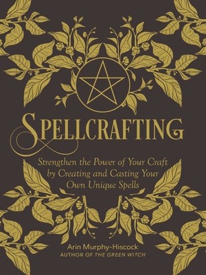 Spellcrafting: Strengthen the Power of Your Craft by Creating and Casting Your Own Unique Spells foto