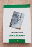 LUDWIG BOLTZMANN. Omul care a crezut &icirc;n atomi - Carlo Cercignani