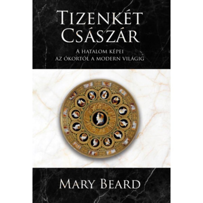 Tizenk&eacute;t cs&aacute;sz&aacute;r - A hatalom k&eacute;pei az &oacute;kort&oacute;l a modern vil&aacute;gig - Mary Beard