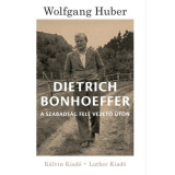 Dietrich Bonhoeffer - A szabads&aacute;g fel&eacute; vezető &uacute;ton - Wolfgang Huber
