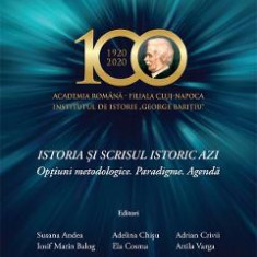 Istoria si scrisul istoric azi. Optiuni metodologice. Paradigme. Agenda