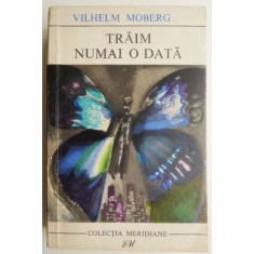 Traim numai o data &ndash; Vilhelm Moberg