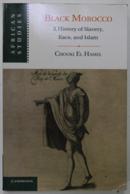 BLACK MOROCCO , A HISTORY OF SLAVERY , RACE , AND ISLAM by CHOUKI EL HAMEL , 2013 foto
