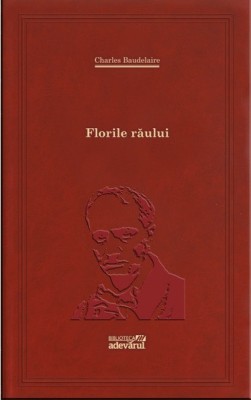 Florile raului - Charles Baudelaire Adevarul 2012 foarte buna 256 pg foto
