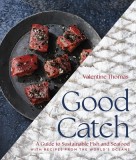 Good Catch: A Guide to Sustainable Fish and Seafood with Recipes from the World&#039;s Oceans