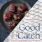 Good Catch: A Guide to Sustainable Fish and Seafood with Recipes from the World&#039;s Oceans