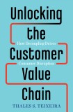 Unlocking the Customer Value Chain | Thales S. Teixeira, Greg Piechota, 2019, Random House USA Inc