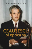 Ceaușescu și epoca sa - Paperback brosat - Lavinia Betea - Corint