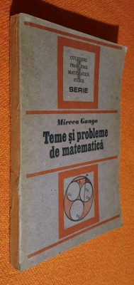 Teme si probleme de matematica - Mircea Ganga 1991 foto