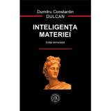 Inteligenta materiei. editie aniversara - dumitru constantin dulcan