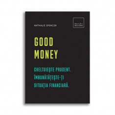 Good Money: Cheltuieste prudent. Imbunatateste-ti situatia financiara – Nathalie Spencer