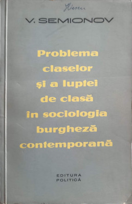 PROBLEMA CLASELOR SI A LUPTEI DE CLASA IN SOCIOLOGIA BURGHEZA CONTEMPORANA-V. SEMIONOV foto