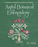 Artful Botanical Embroidery: A Collection of 32 Patterns &amp; Projects for All Seasons