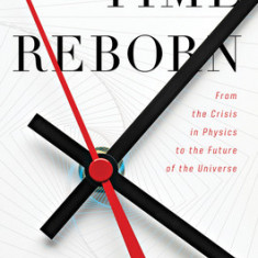 Time Reborn: From the Crisis in Physics to the Future of the Universe