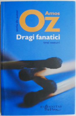 Dragi fanatici (Trei eseuri) &amp;ndash; Amos Oz (cateva insemnari) foto