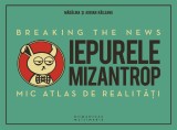 Iepurele mizantrop &ndash; Breaking the News. Mic atlas de realitati - Editura Humanitas