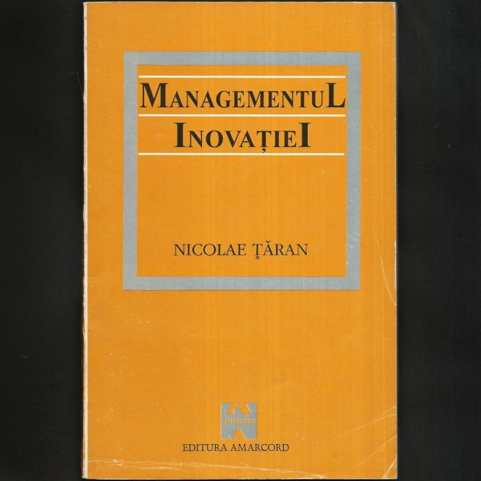 Managementul Inovației, de Nicolae Țăran - Management și Inovație - Manual / Curs de Management Strategic - Facultatea de Economie - Fundația Soros
